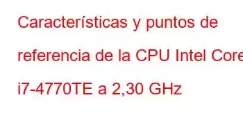 Características y puntos de referencia de la CPU Intel Core i7-4770TE a 2,30 GHz