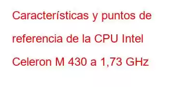 Características y puntos de referencia de la CPU Intel Celeron M 430 a 1,73 GHz