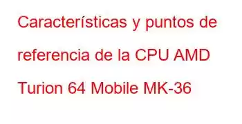 Características y puntos de referencia de la CPU AMD Turion 64 Mobile MK-36