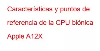 Características y puntos de referencia de la CPU biónica Apple A12X