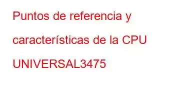 Puntos de referencia y características de la CPU UNIVERSAL3475