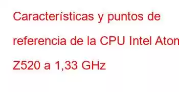 Características y puntos de referencia de la CPU Intel Atom Z520 a 1,33 GHz