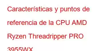 Características y puntos de referencia de la CPU AMD Ryzen Threadripper PRO 3955WX