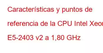 Características y puntos de referencia de la CPU Intel Xeon E5-2403 v2 a 1,80 GHz