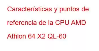 Características y puntos de referencia de la CPU AMD Athlon 64 X2 QL-60