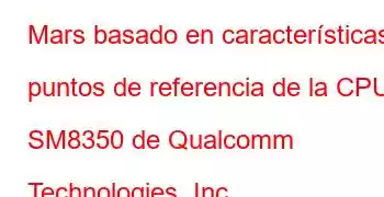 Mars basado en características y puntos de referencia de la CPU SM8350 de Qualcomm Technologies, Inc