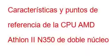 Características y puntos de referencia de la CPU AMD Athlon II N350 de doble núcleo