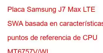 Placa Samsung J7 Max LTE SWA basada en características y puntos de referencia de CPU MT6757V/WL