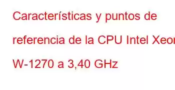 Características y puntos de referencia de la CPU Intel Xeon W-1270 a 3,40 GHz