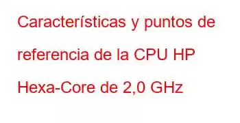 Características y puntos de referencia de la CPU HP Hexa-Core de 2,0 GHz