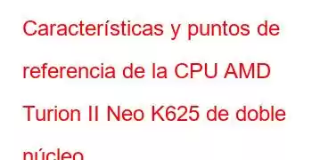 Características y puntos de referencia de la CPU AMD Turion II Neo K625 de doble núcleo