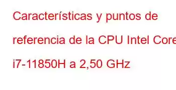 Características y puntos de referencia de la CPU Intel Core i7-11850H a 2,50 GHz