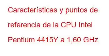 Características y puntos de referencia de la CPU Intel Pentium 4415Y a 1,60 GHz