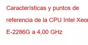 Características y puntos de referencia de la CPU Intel Xeon E-2286G a 4,00 GHz