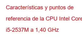 Características y puntos de referencia de la CPU Intel Core i5-2537M a 1,40 GHz