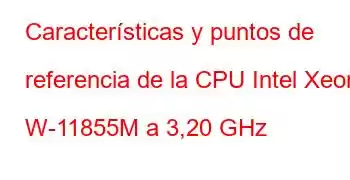 Características y puntos de referencia de la CPU Intel Xeon W-11855M a 3,20 GHz