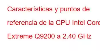 Características y puntos de referencia de la CPU Intel Core2 Extreme Q9200 a 2,40 GHz