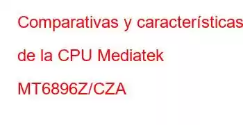 Comparativas y características de la CPU Mediatek MT6896Z/CZA