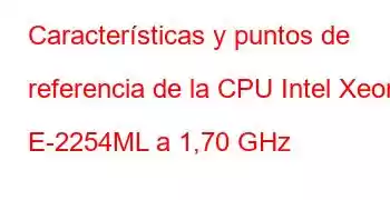 Características y puntos de referencia de la CPU Intel Xeon E-2254ML a 1,70 GHz