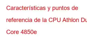 Características y puntos de referencia de la CPU Athlon Dual Core 4850e