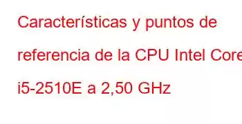 Características y puntos de referencia de la CPU Intel Core i5-2510E a 2,50 GHz