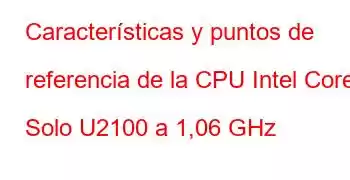 Características y puntos de referencia de la CPU Intel Core2 Solo U2100 a 1,06 GHz