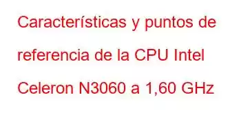 Características y puntos de referencia de la CPU Intel Celeron N3060 a 1,60 GHz