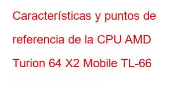 Características y puntos de referencia de la CPU AMD Turion 64 X2 Mobile TL-66