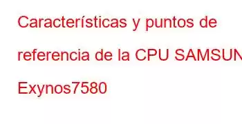 Características y puntos de referencia de la CPU SAMSUNG Exynos7580