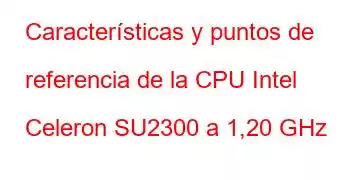 Características y puntos de referencia de la CPU Intel Celeron SU2300 a 1,20 GHz