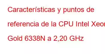 Características y puntos de referencia de la CPU Intel Xeon Gold 6338N a 2,20 GHz