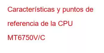 Características y puntos de referencia de la CPU MT6750V/C