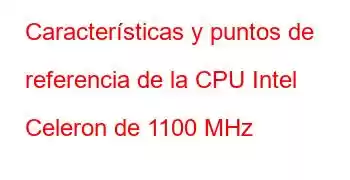 Características y puntos de referencia de la CPU Intel Celeron de 1100 MHz