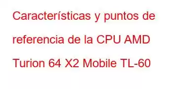 Características y puntos de referencia de la CPU AMD Turion 64 X2 Mobile TL-60