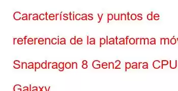 Características y puntos de referencia de la plataforma móvil Snapdragon 8 Gen2 para CPU Galaxy