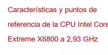 Características y puntos de referencia de la CPU Intel Core2 Extreme X6800 a 2,93 GHz