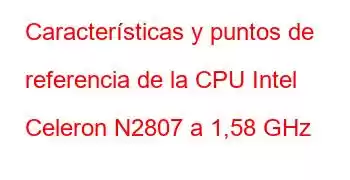 Características y puntos de referencia de la CPU Intel Celeron N2807 a 1,58 GHz