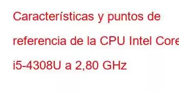 Características y puntos de referencia de la CPU Intel Core i5-4308U a 2,80 GHz