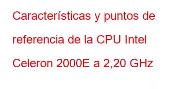 Características y puntos de referencia de la CPU Intel Celeron 2000E a 2,20 GHz