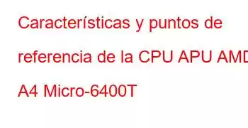 Características y puntos de referencia de la CPU APU AMD A4 Micro-6400T