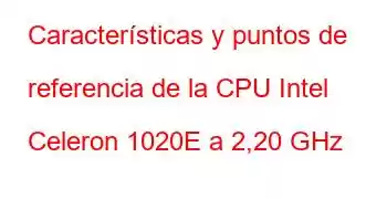 Características y puntos de referencia de la CPU Intel Celeron 1020E a 2,20 GHz