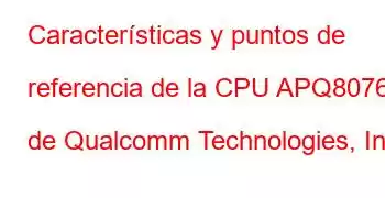 Características y puntos de referencia de la CPU APQ8076 de Qualcomm Technologies, Inc