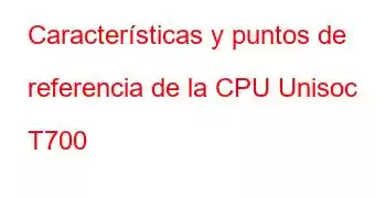 Características y puntos de referencia de la CPU Unisoc T700