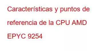 Características y puntos de referencia de la CPU AMD EPYC 9254