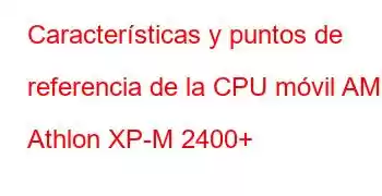 Características y puntos de referencia de la CPU móvil AMD Athlon XP-M 2400+