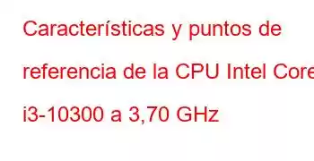 Características y puntos de referencia de la CPU Intel Core i3-10300 a 3,70 GHz