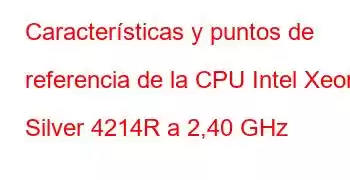 Características y puntos de referencia de la CPU Intel Xeon Silver 4214R a 2,40 GHz