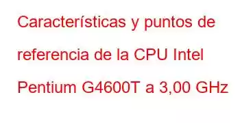 Características y puntos de referencia de la CPU Intel Pentium G4600T a 3,00 GHz