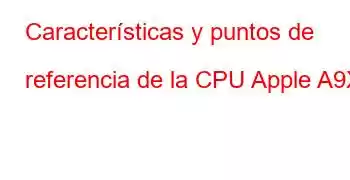 Características y puntos de referencia de la CPU Apple A9X