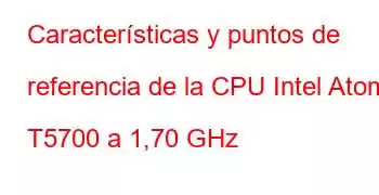 Características y puntos de referencia de la CPU Intel Atom T5700 a 1,70 GHz